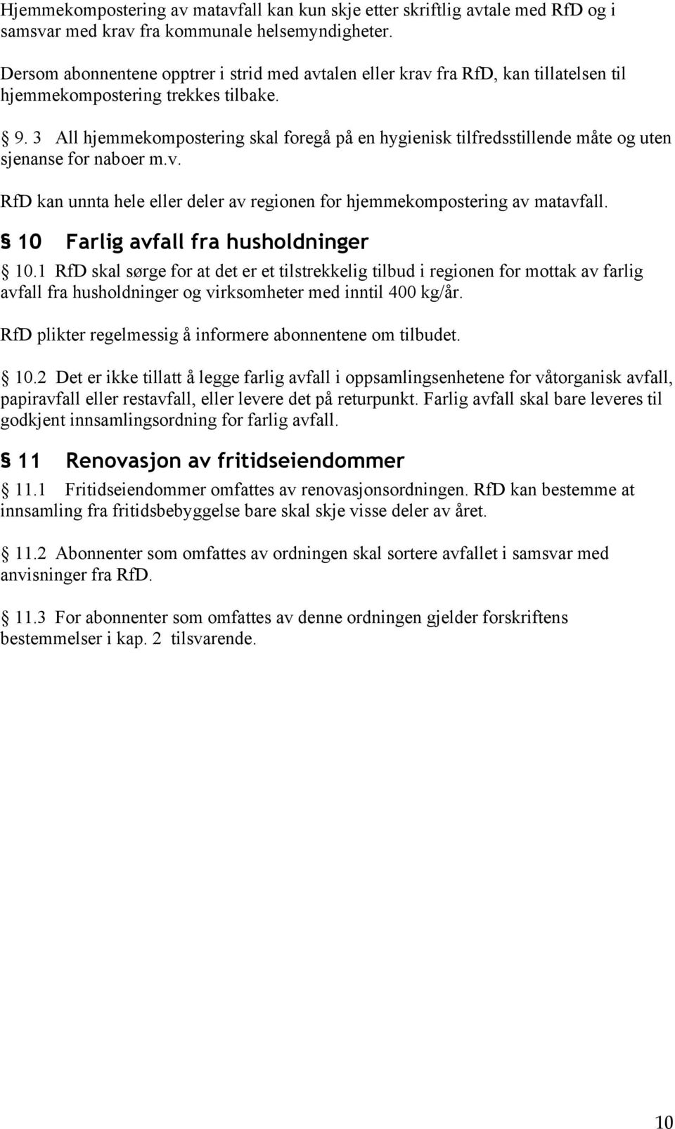 3 All hjemmekompostering skal foregå på en hygienisk tilfredsstillende måte og uten sjenanse for naboer m.v. RfD kan unnta hele eller deler av regionen for hjemmekompostering av matavfall.