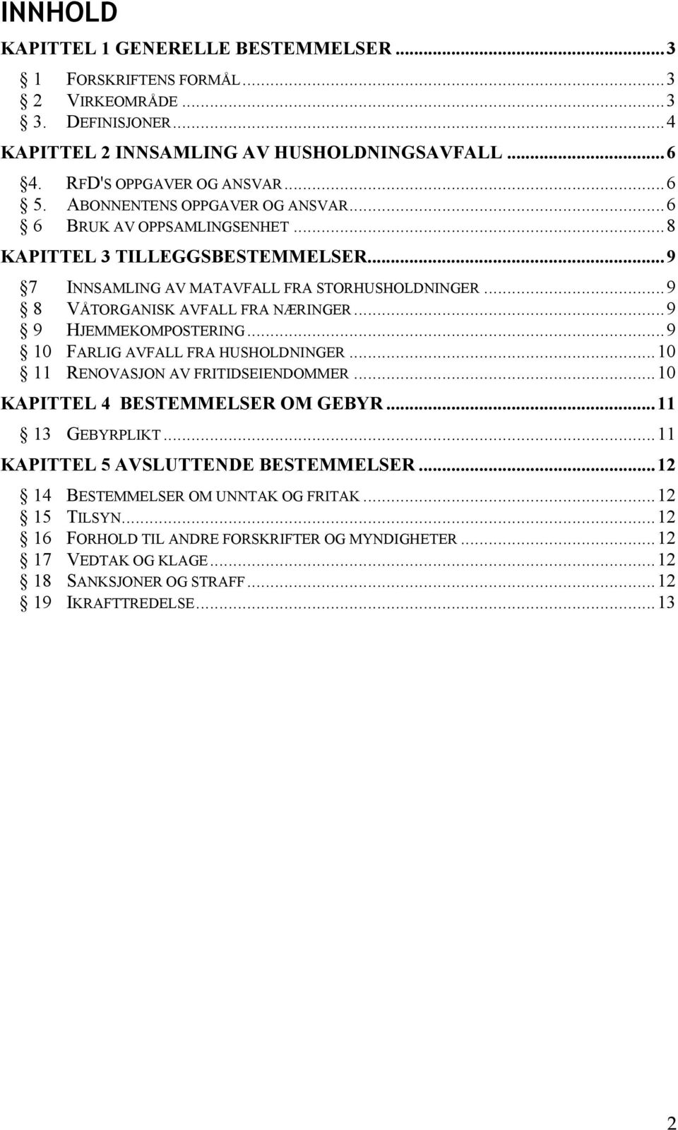 ..9 9 HJEMMEKOMPOSTERING...9 10 FARLIG AVFALL FRA HUSHOLDNINGER...10 11 RENOVASJON AV FRITIDSEIENDOMMER...10 KAPITTEL 4 BESTEMMELSER OM GEBYR...11 13 GEBYRPLIKT.