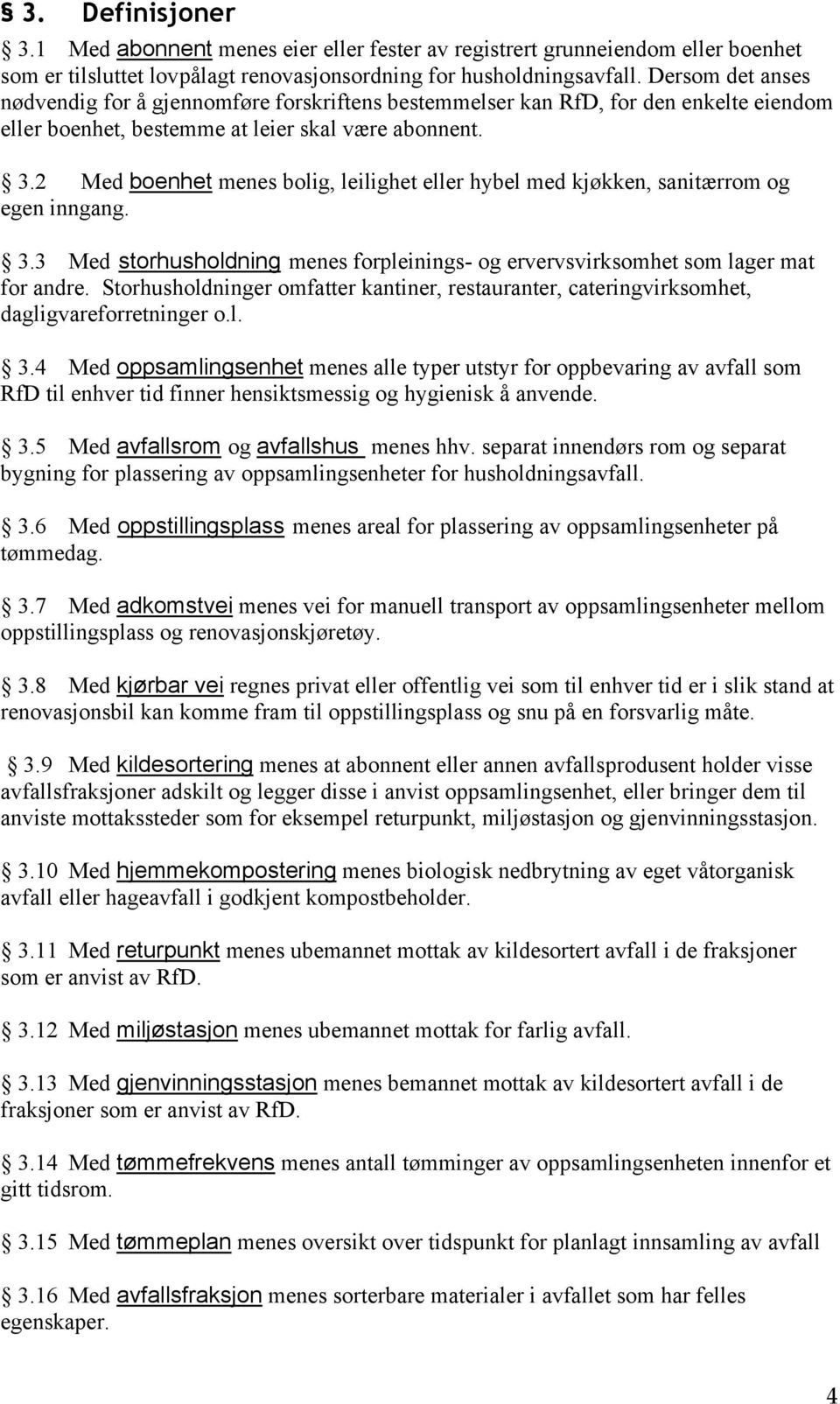 2 Med boenhet menes bolig, leilighet eller hybel med kjøkken, sanitærrom og egen inngang. 3.3 Med storhusholdning menes forpleinings- og ervervsvirksomhet som lager mat for andre.