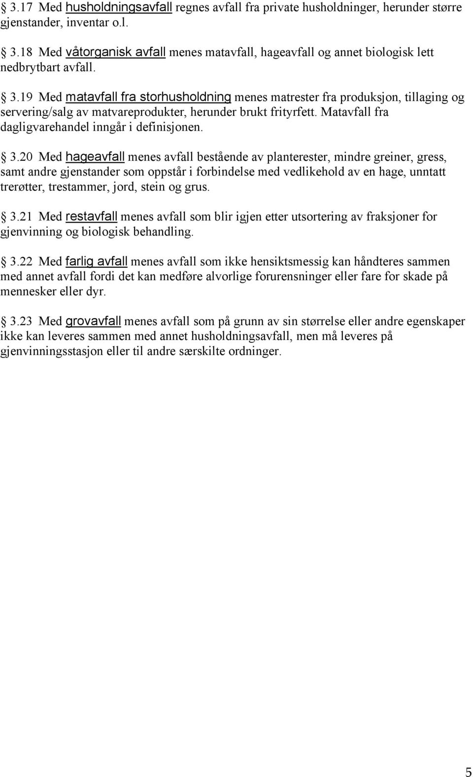 19 Med matavfall fra storhusholdning menes matrester fra produksjon, tillaging og servering/salg av matvareprodukter, herunder brukt frityrfett. Matavfall fra dagligvarehandel inngår i definisjonen.