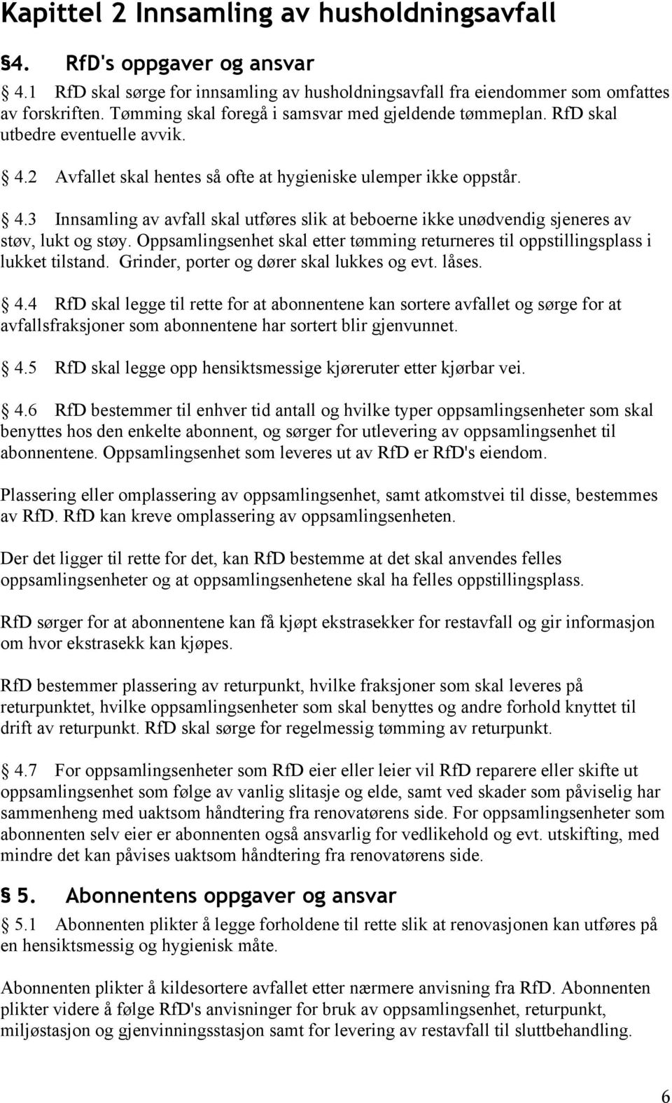 Oppsamlingsenhet skal etter tømming returneres til oppstillingsplass i lukket tilstand. Grinder, porter og dører skal lukkes og evt. låses. 4.