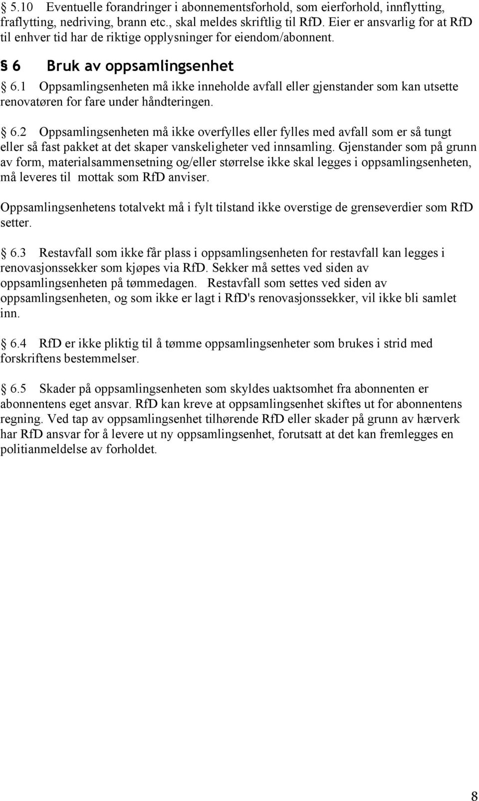 1 Oppsamlingsenheten må ikke inneholde avfall eller gjenstander som kan utsette renovatøren for fare under håndteringen. 6.