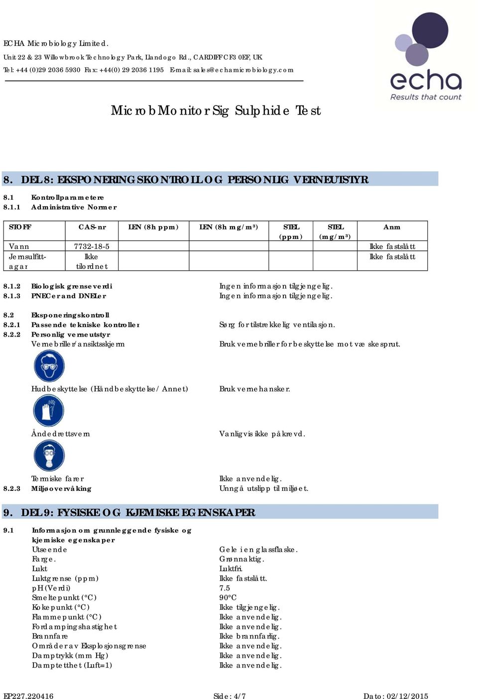 8.1.3 PNECer and DNELer Ingen informasjon tilgjengelig. 8.2 Eksponeringskontroll 8.2.1 Passende tekniske kontroller Sørg for tilstrekkelig ventilasjon. 8.2.2 Personlig verneutstyr Vernebriller/ansiktsskjerm Bruk vernebriller for beskyttelse mot væskesprut.