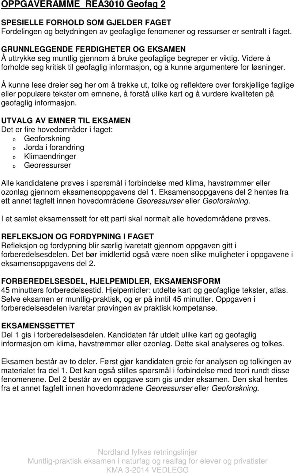 Videre å forholde seg kritisk til geofaglig informasjon, og å kunne argumentere for løsninger.