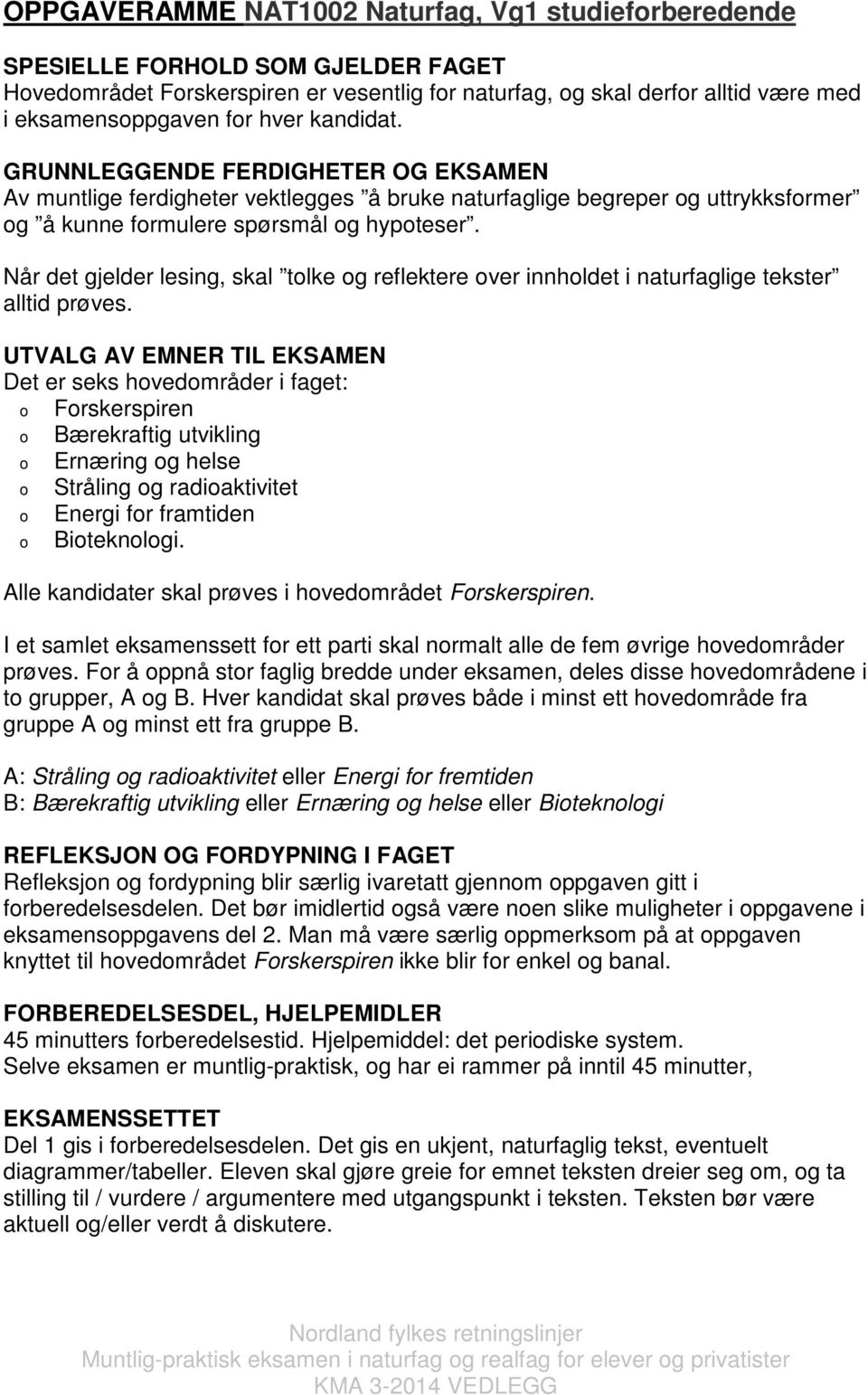 Når det gjelder lesing, skal tolke og reflektere over innholdet i naturfaglige tekster alltid prøves.