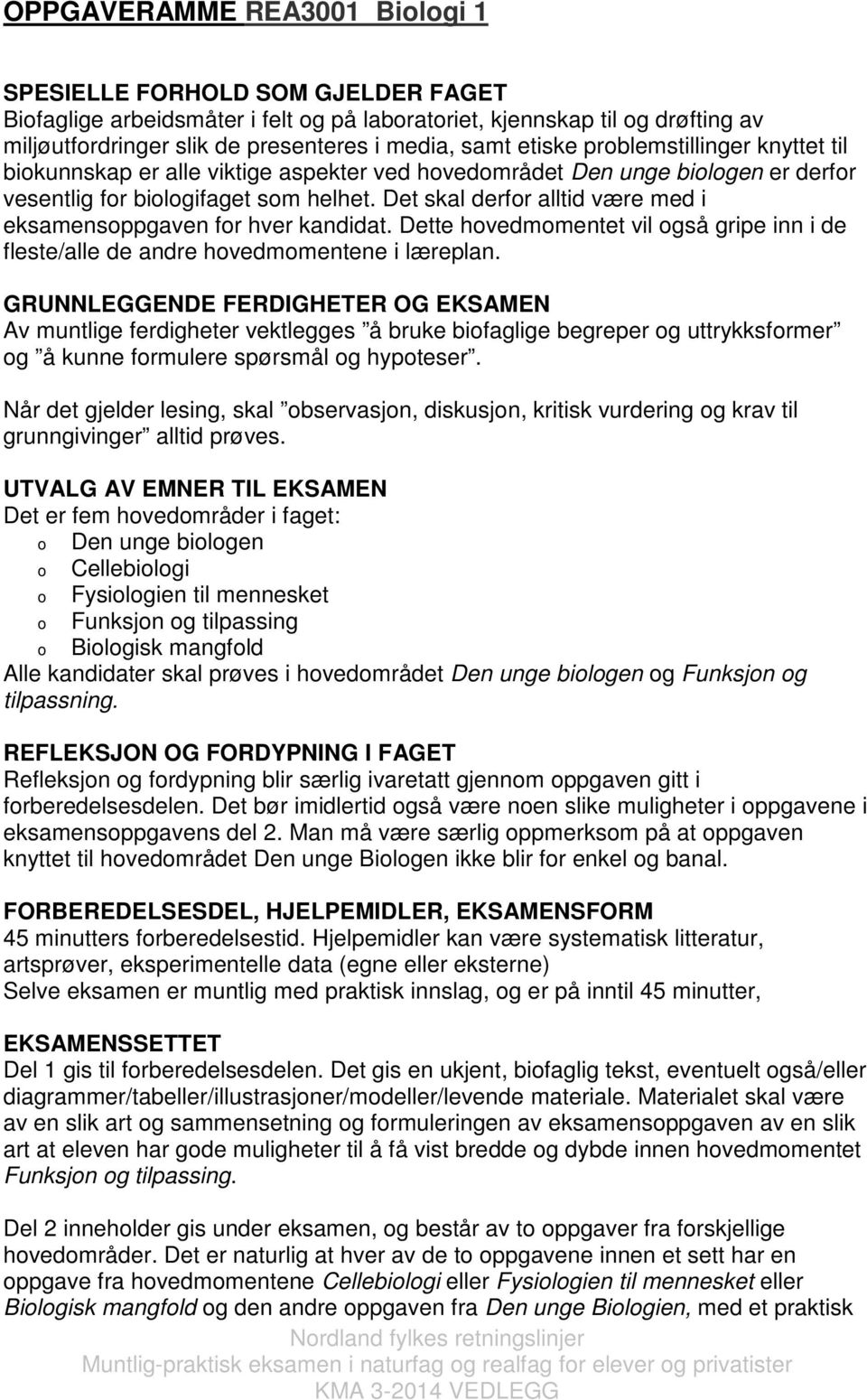 Det skal derfor alltid være med i eksamensoppgaven for hver kandidat. Dette hovedmomentet vil også gripe inn i de fleste/alle de andre hovedmomentene i læreplan.