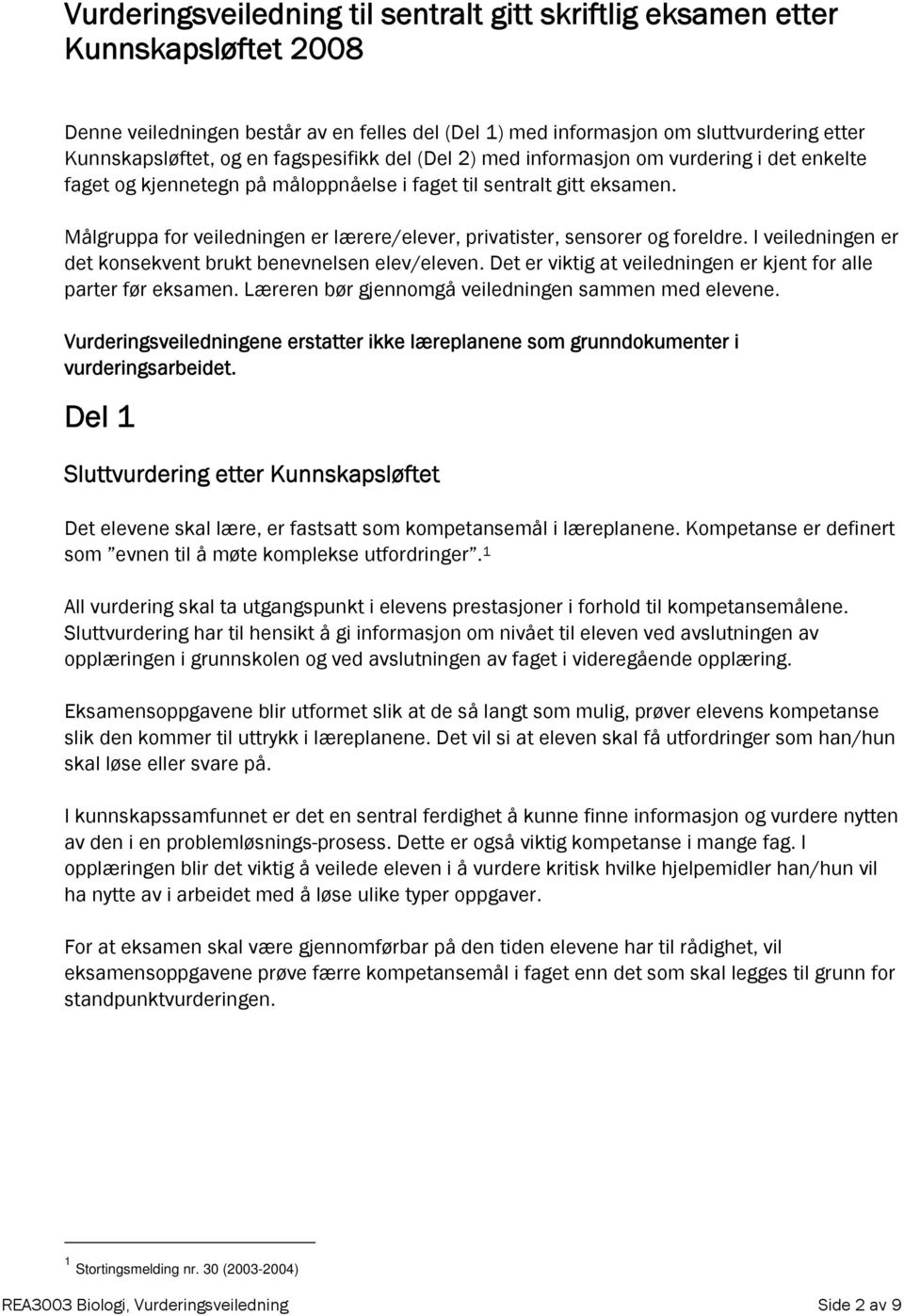 Målgruppa for veiledningen er lærere/elever, privatister, sensorer og foreldre. I veiledningen er det konsekvent brukt benevnelsen elev/eleven.