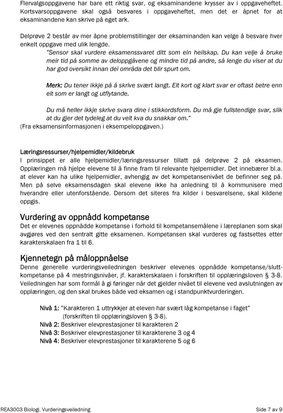 Delprøve 2 består av mer åpne problemstillinger der eksaminanden kan velge å besvare hver enkelt oppgave med ulik lengde. Sensor skal vurdere eksamenssvaret ditt som ein heilskap.