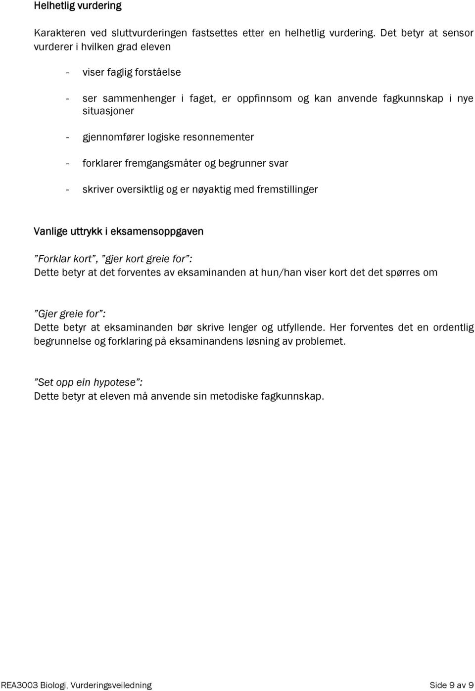 resonnementer - forklarer fremgangsmåter og begrunner svar - skriver oversiktlig og er nøyaktig med fremstillinger Vanlige uttrykk i eksamensoppgaven Forklar kort, gjer kort greie for : Dette betyr