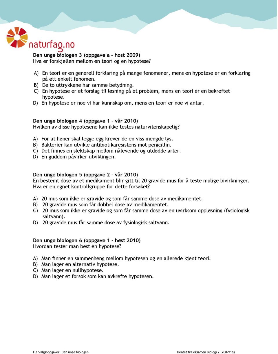 C) En hypotese er et forslag til løsning på et problem, mens en teori er en bekreftet hypotese. D) En hypotese er noe vi har kunnskap om, mens en teori er noe vi antar.