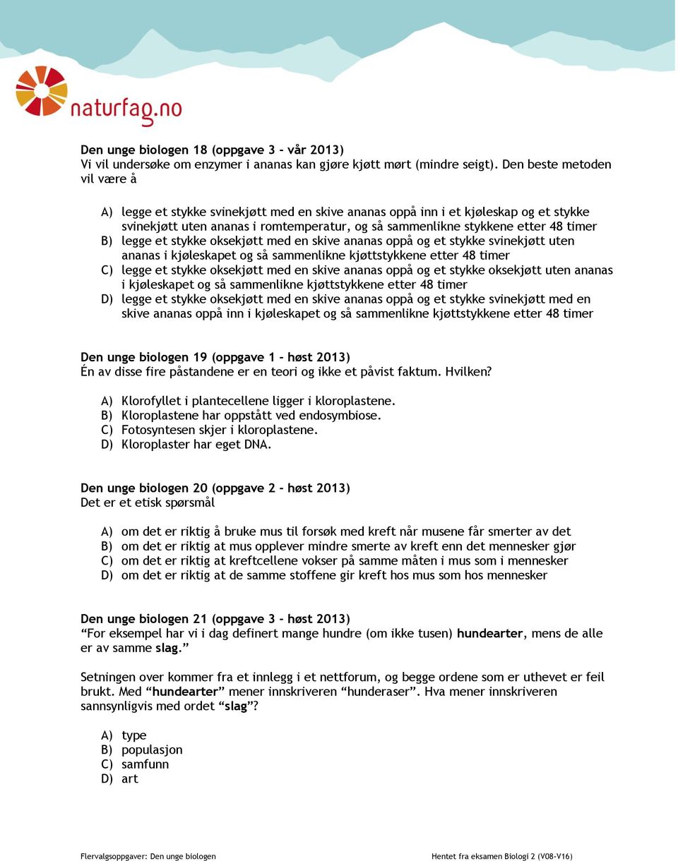 B) legge et stykke oksekjøtt med en skive ananas oppå og et stykke svinekjøtt uten ananas i kjøleskapet og så sammenlikne kjøttstykkene etter 48 timer C) legge et stykke oksekjøtt med en skive ananas