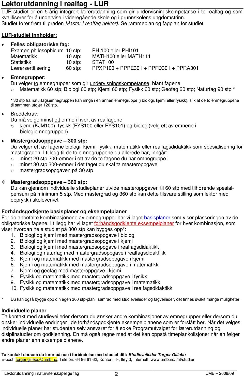 LUR-studiet innhlder: Felles bligatriske fag: Examen philsphicum 0 stp: PHI00 eller PHI0 Matematikk 0 stp: MATH00 eller MATH Statistikk 0 stp: STAT00 Lærersertifisering 60 stp: PPXP00 + PPPE0 + PPFD0