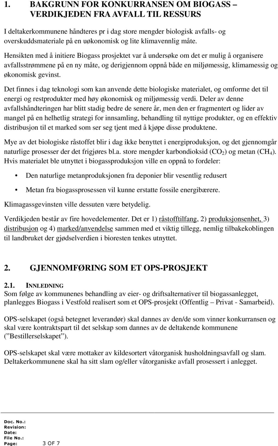 Hensikten med å initiere Biogass prosjektet var å undersøke om det er mulig å organisere avfallsstrømmene på en ny måte, og derigjennom oppnå både en miljømessig, klimamessig og økonomisk gevinst.