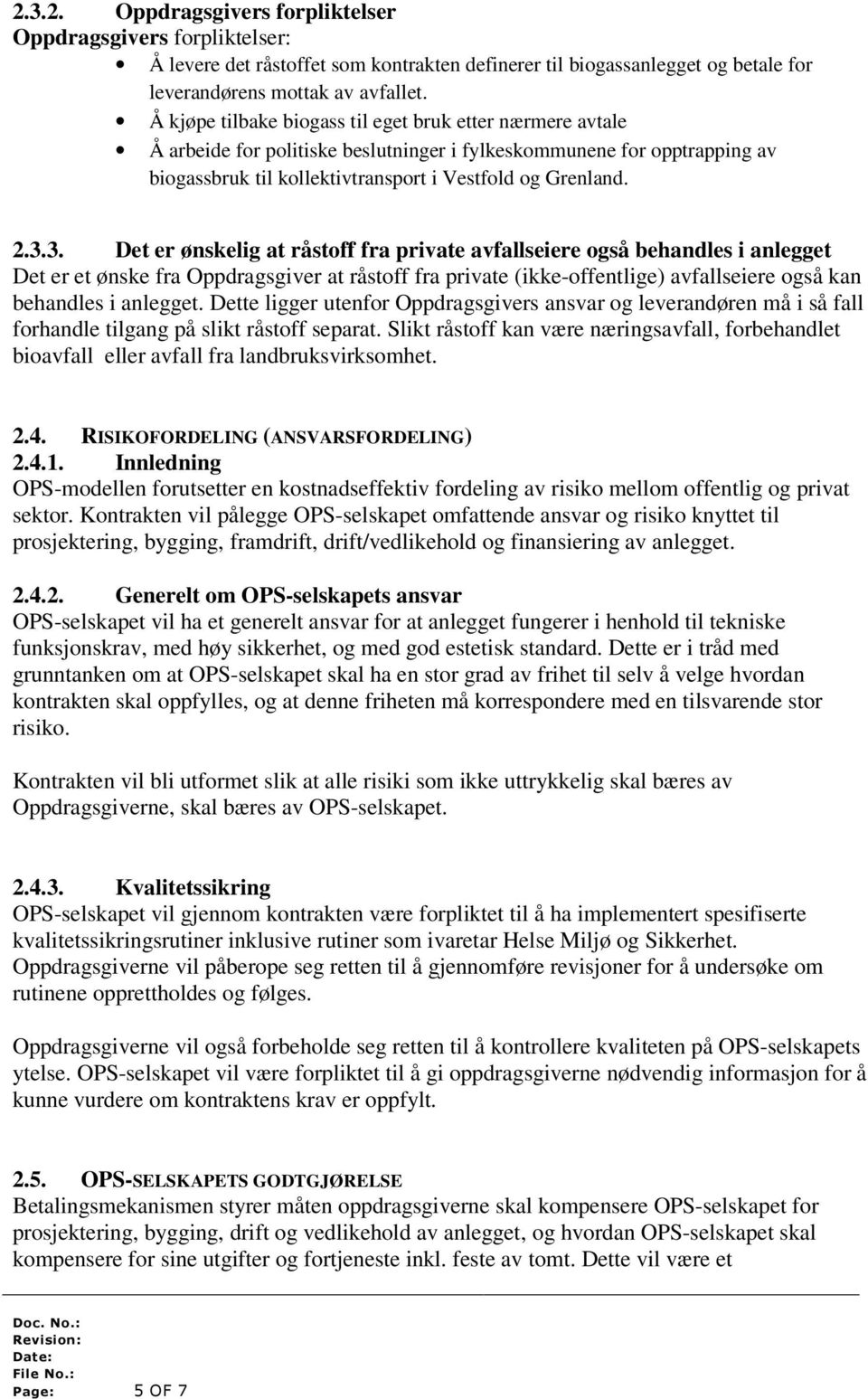 3. Det er ønskelig at råstoff fra private avfallseiere også behandles i anlegget Det er et ønske fra Oppdragsgiver at råstoff fra private (ikke-offentlige) avfallseiere også kan behandles i anlegget.