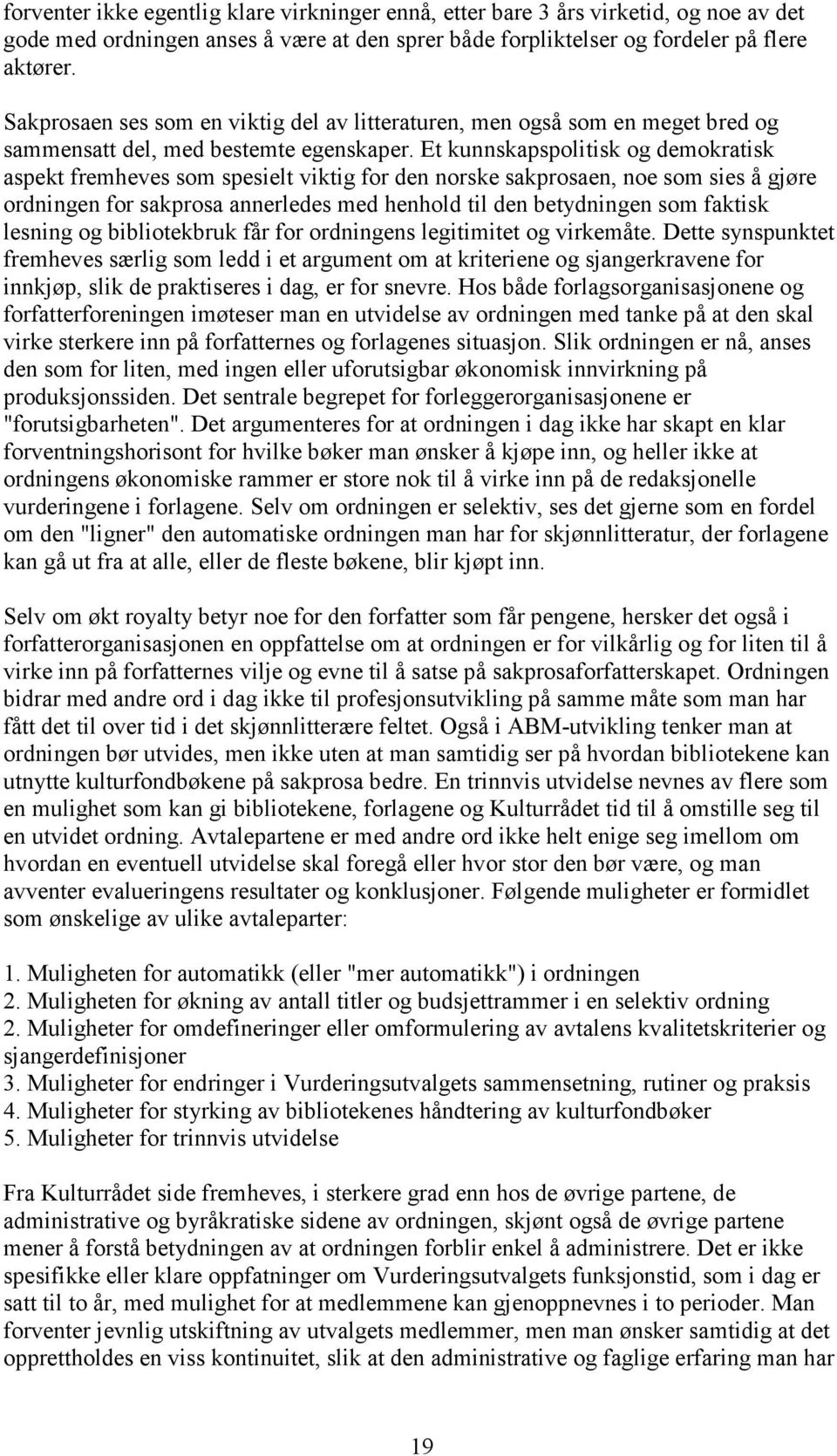 Et kunnskapspolitisk og demokratisk aspekt fremheves som spesielt viktig for den norske sakprosaen, noe som sies å gjøre ordningen for sakprosa annerledes med henhold til den betydningen som faktisk