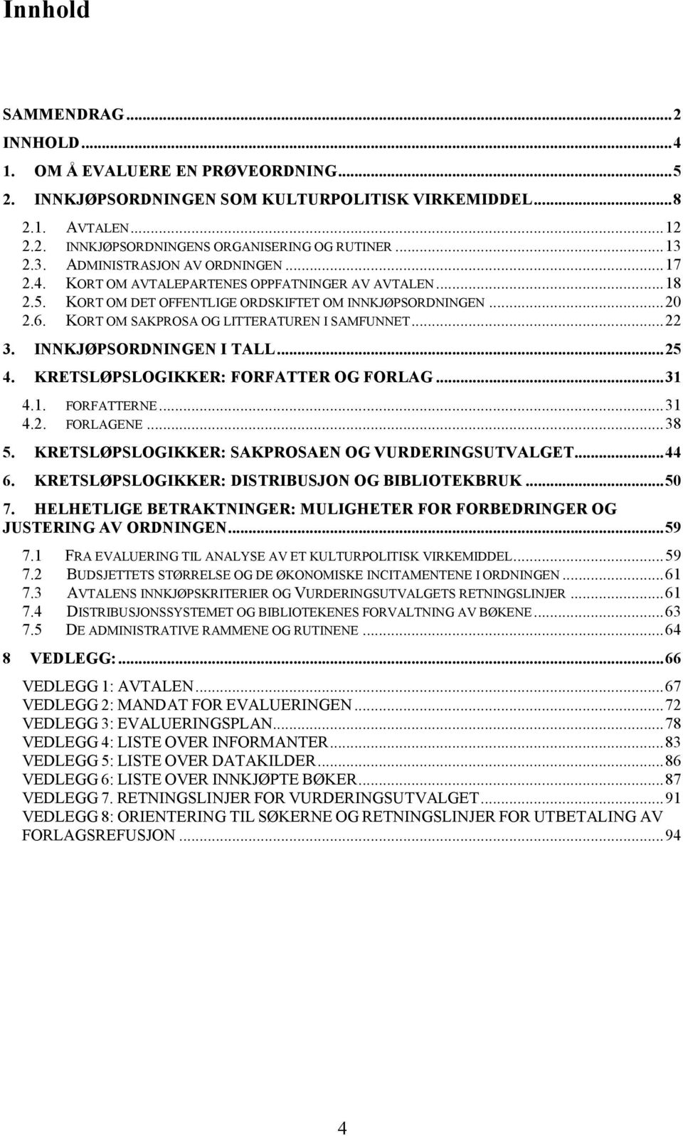 KORT OM SAKPROSA OG LITTERATUREN I SAMFUNNET...22 3. INNKJØPSORDNINGEN I TALL...25 4. KRETSLØPSLOGIKKER: FORFATTER OG FORLAG...31 4.1. FORFATTERNE...31 4.2. FORLAGENE...38 5.