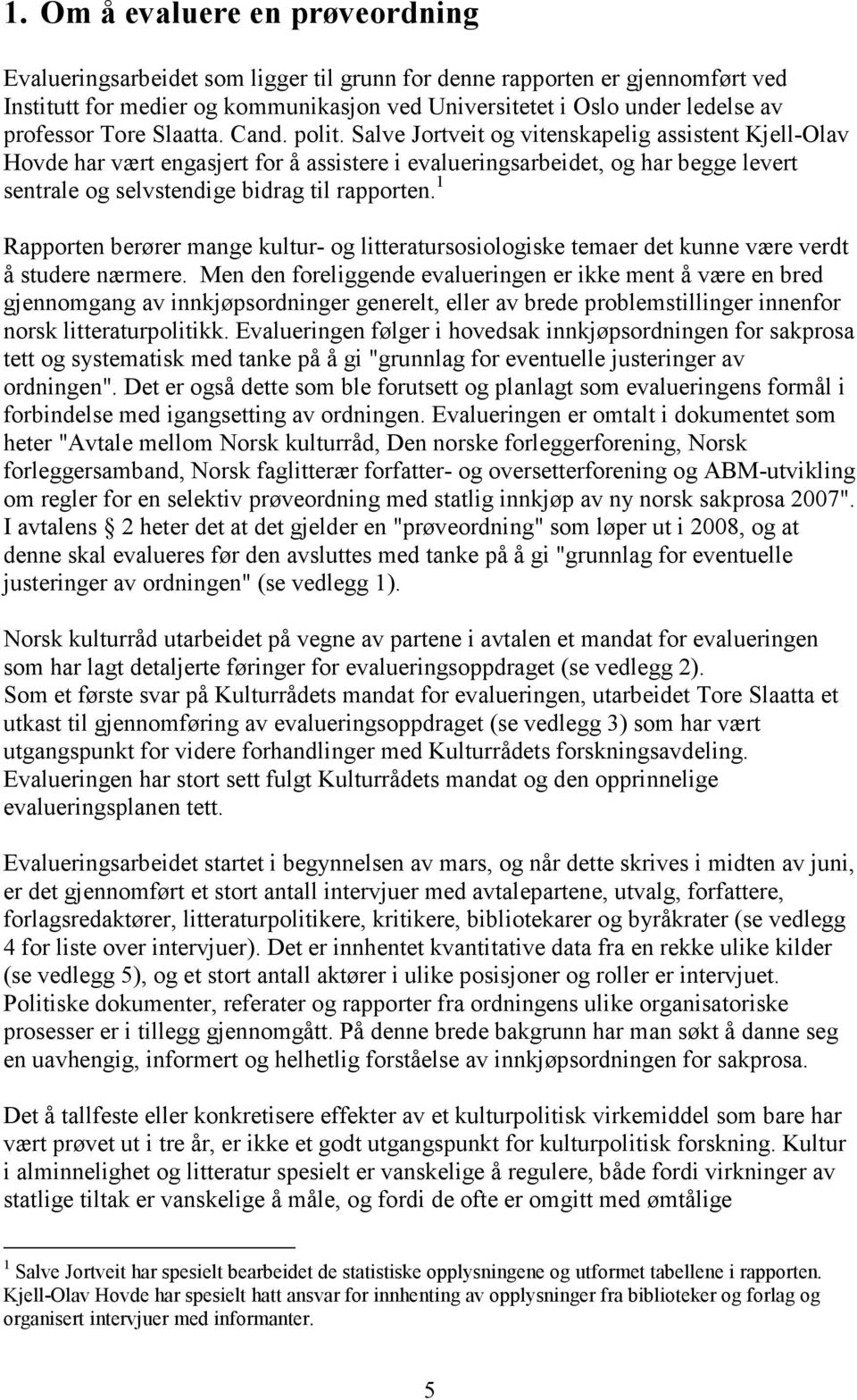 Salve Jortveit og vitenskapelig assistent Kjell-Olav Hovde har vært engasjert for å assistere i evalueringsarbeidet, og har begge levert sentrale og selvstendige bidrag til rapporten.