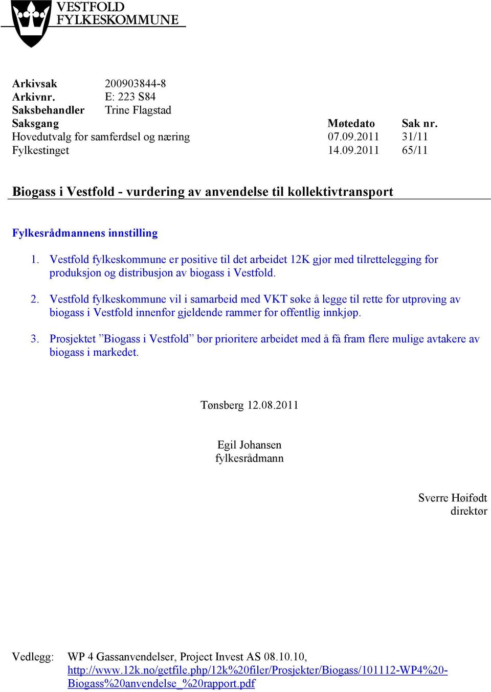 Vestfold fylkeskommune vil i samarbeid med VKT søke å legge til rette for utprøving av biogass i Vestfold innenfor gjeldende rammer for offentlig innkjøp. 3.