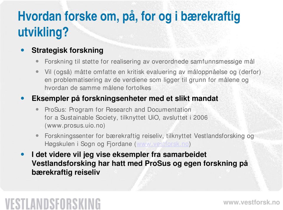 problematisering av de verdiene som ligger til grunn for målene og hvordan de samme målene fortolkes Eksempler på forskningsenheter med et slikt mandat ProSus: Program for Research and