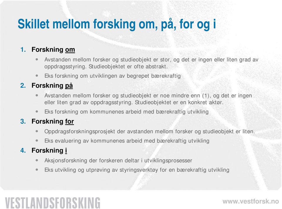 Studieobjektet er en konkret aktør. Eks forskning om kommunenes arbeid med bærekraftig utvikling 3. Forskning for Oppdragsforskningsprosjekt der avstanden mellom forsker og studieobjekt er liten.