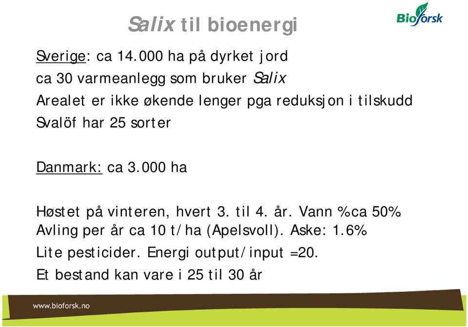 reduksjon i tilskudd Svalöf har 25 sorter Danmark: ca 3.000 ha Høstet på vinteren, hvert 3.