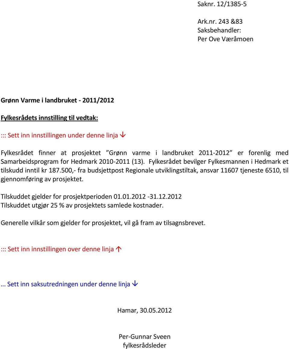 243 &83 Saksbehandler: Per Ove Væråmoen Grønn Varme i landbruket - 2011/2012 Fylkesrådets innstilling til vedtak: ::: Sett inn innstillingen under denne linja Fylkesrådet finner at prosjektet Grønn