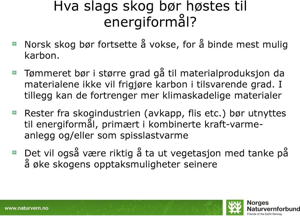 I tillegg kan de fortrenger mer klimaskadelige materialer Rester fra skogindustrien (avkapp, flis etc.