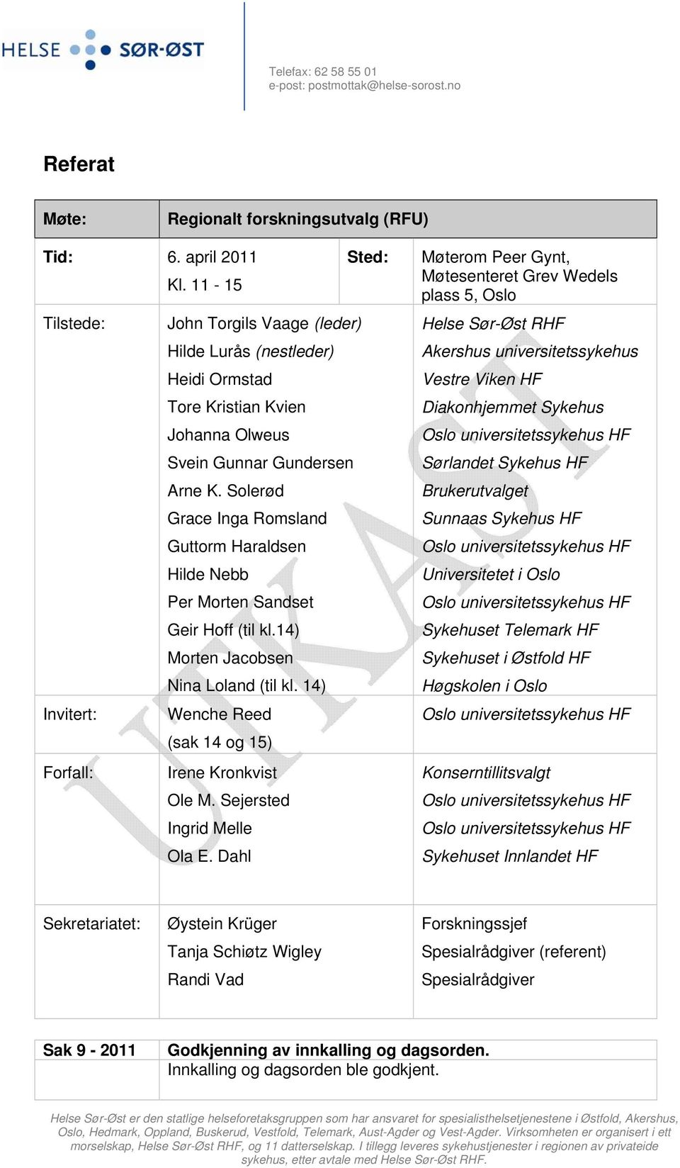 Solerød Grace Inga Romsland Guttorm Haraldsen Hilde Nebb Per Morten Sandset Geir Hoff (til kl.14) Morten Jacobsen Nina Loland (til kl.