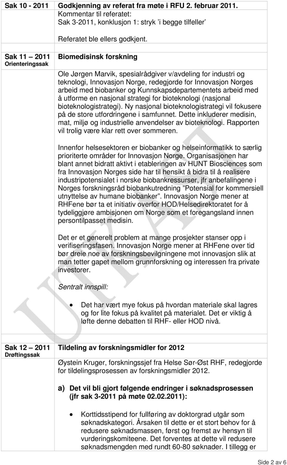 Kunnskapsdepartementets arbeid med å utforme en nasjonal strategi for bioteknologi (nasjonal bioteknologistrategi). Ny nasjonal bioteknologistrategi vil fokusere på de store utfordringene i samfunnet.