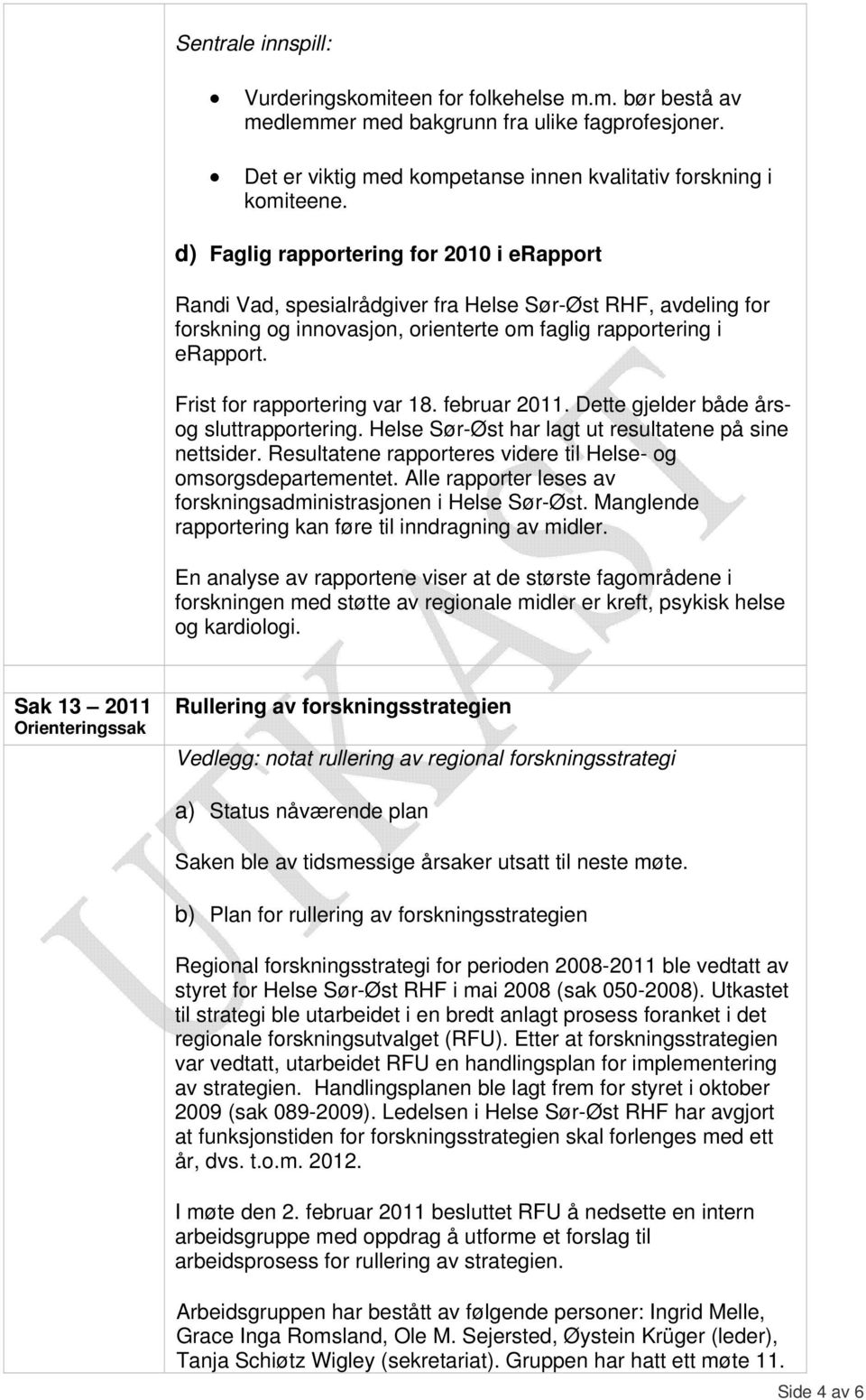 Frist for rapportering var 18. februar 2011. Dette gjelder både årsog sluttrapportering. Helse Sør-Øst har lagt ut resultatene på sine nettsider.