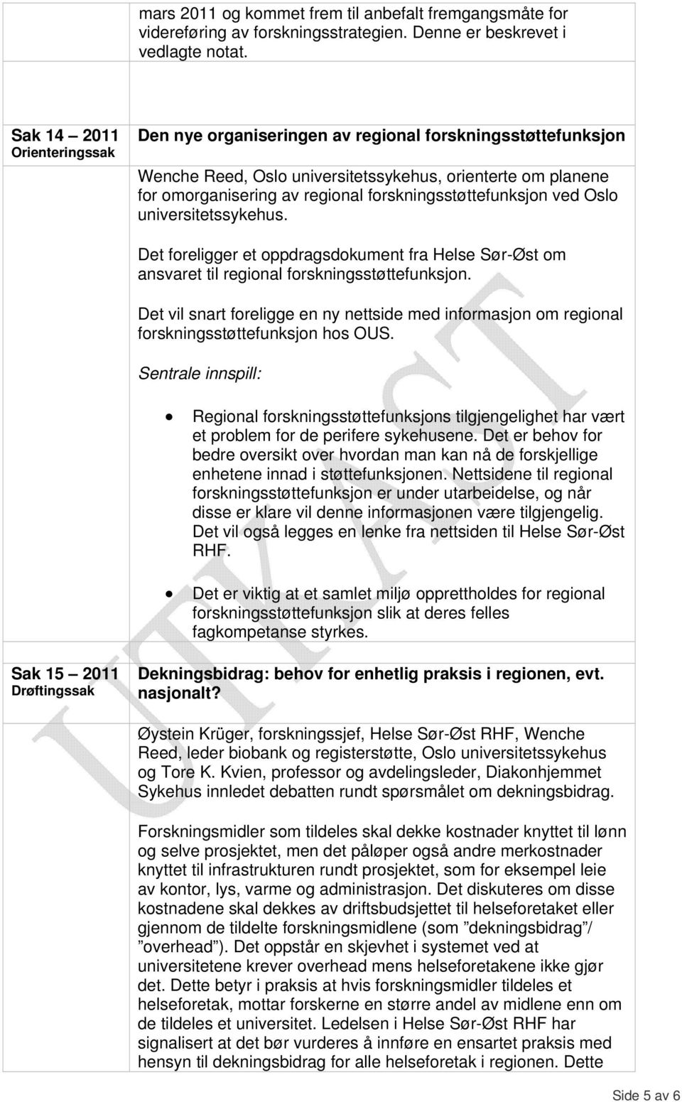 universitetssykehus. Det foreligger et oppdragsdokument fra Helse Sør-Øst om ansvaret til regional forskningsstøttefunksjon.