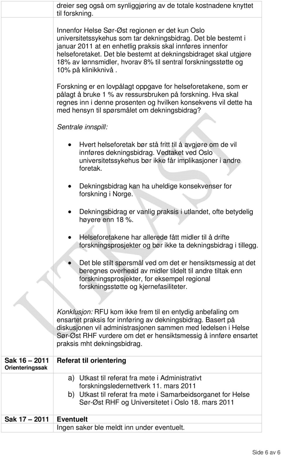 Det ble bestemt at dekningsbidraget skal utgjøre 18% av lønnsmidler, hvorav 8% til sentral forskningsstøtte og 10% på klinikknivå.