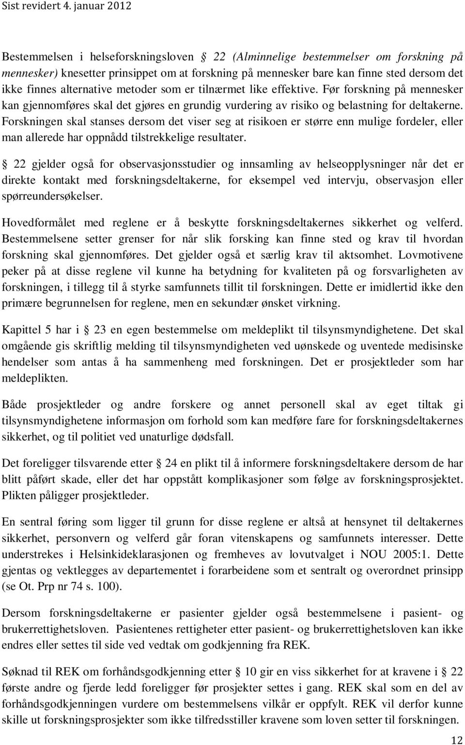 Forskningen skal stanses dersom det viser seg at risikoen er større enn mulige fordeler, eller man allerede har oppnådd tilstrekkelige resultater.