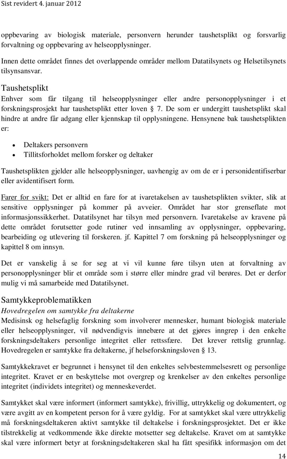 Taushetsplikt Enhver som får tilgang til helseopplysninger eller andre personopplysninger i et forskningsprosjekt har taushetsplikt etter loven 7.