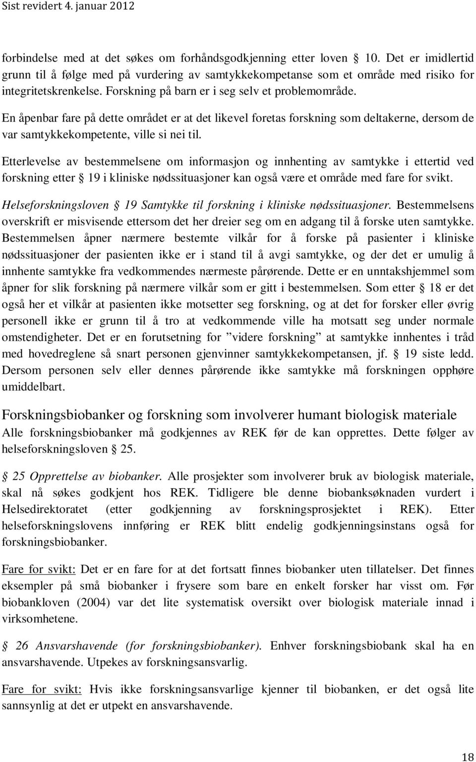 Etterlevelse av bestemmelsene om informasjon og innhenting av samtykke i ettertid ved forskning etter 19 i kliniske nødssituasjoner kan også være et område med fare for svikt.