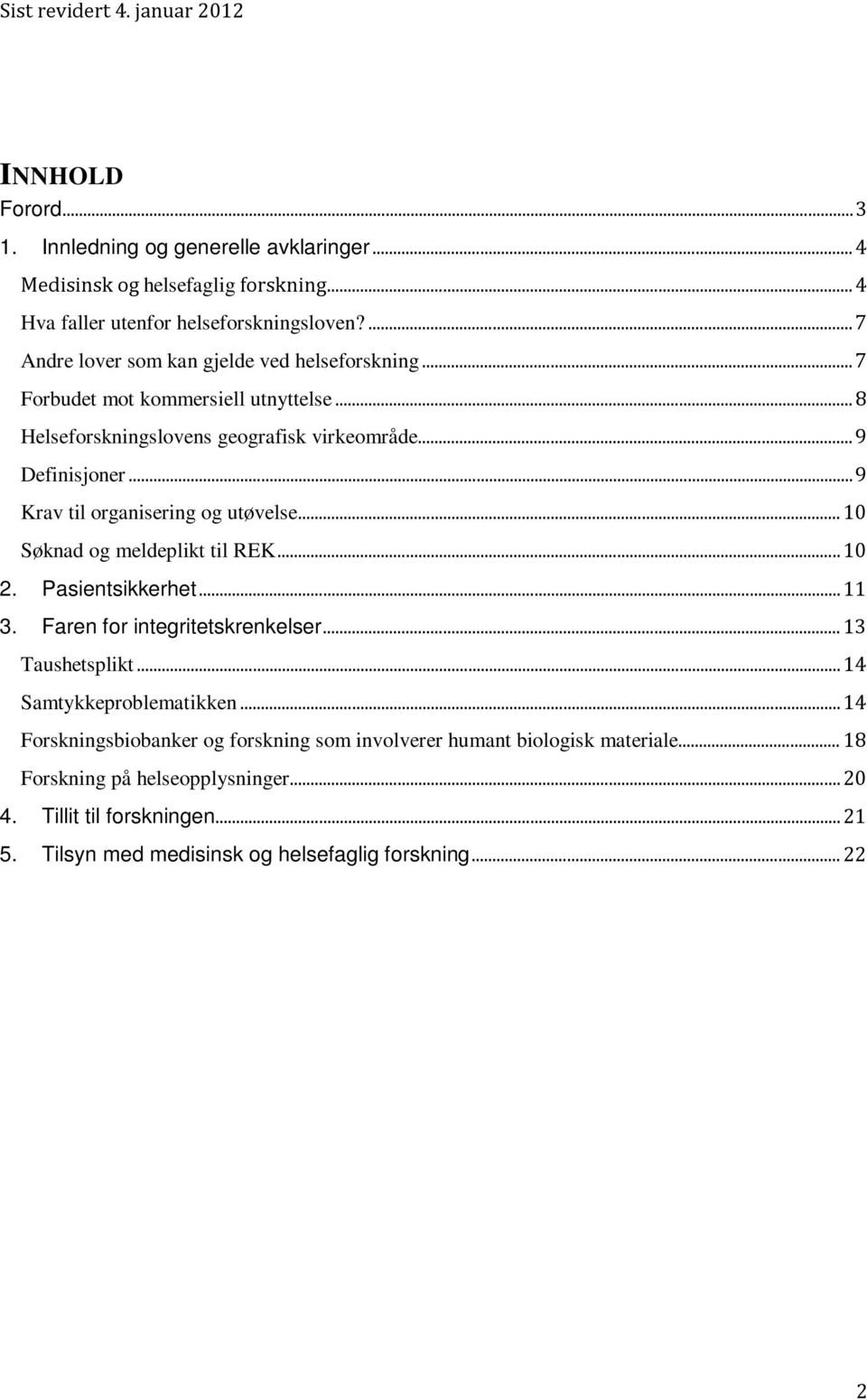 .. 9 Krav til organisering og utøvelse... 10 Søknad og meldeplikt til REK... 10 2. Pasientsikkerhet... 11 3. Faren for integritetskrenkelser... 13 Taushetsplikt.