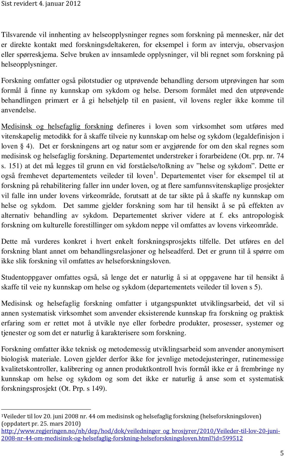 Forskning omfatter også pilotstudier og utprøvende behandling dersom utprøvingen har som formål å finne ny kunnskap om sykdom og helse.