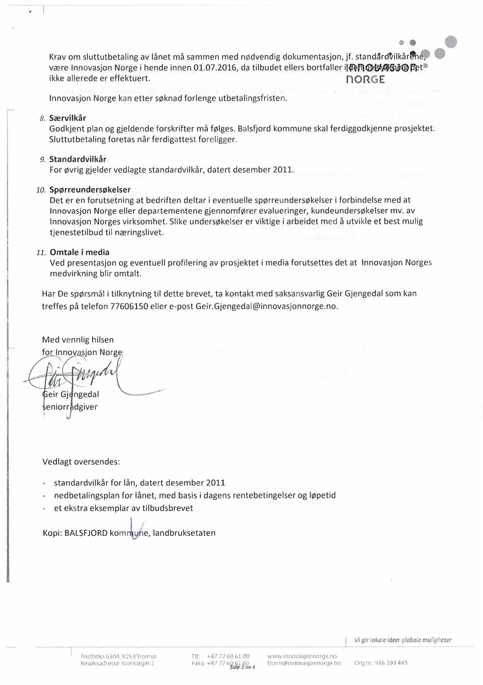 Balsfjord kommune skal ferdiggodkjenne prosjektet. Sluttutbetaling foretas når ferdigattest foreligger. 9. Standardvilkår For øvrig gjelder vedlagte standardvilkår, datert desember 2011. 10.