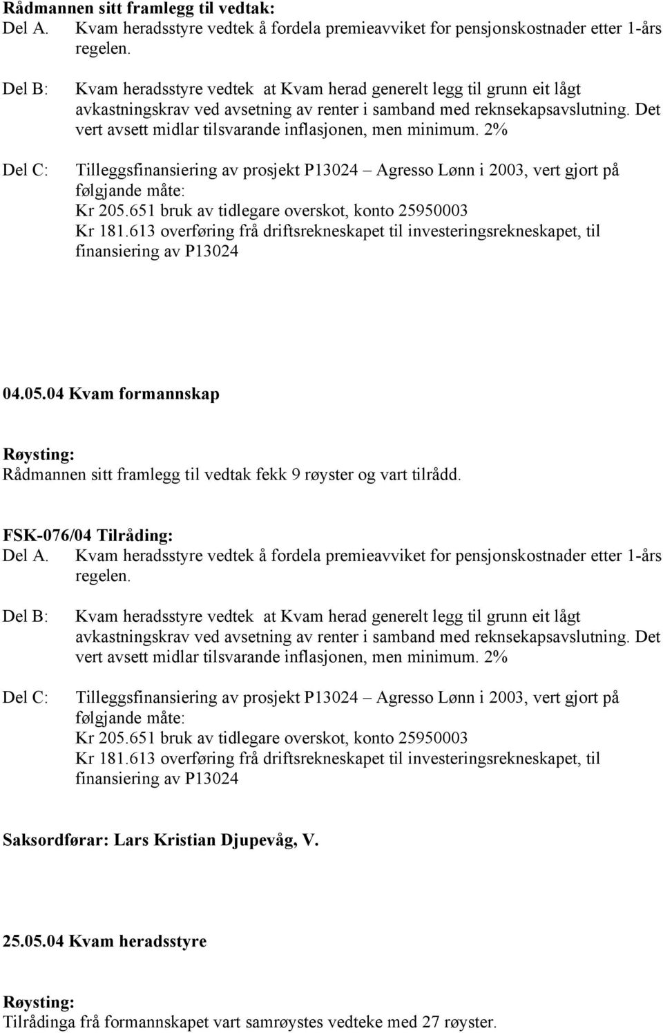 Det vert avsett midlar tilsvarande inflasjonen, men minimum. 2% Tilleggsfinansiering av prosjekt P13024 Agresso Lønn i 2003, vert gjort på følgjande måte: Kr 205.