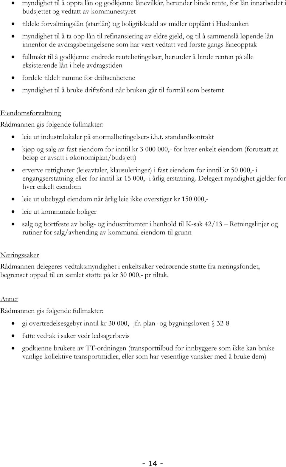 fullmakt til å godkjenne endrede rentebetingelser, herunder å binde renten på alle eksisterende lån i hele avdragstiden fordele tildelt ramme for driftsenhetene myndighet til å bruke driftsfond når