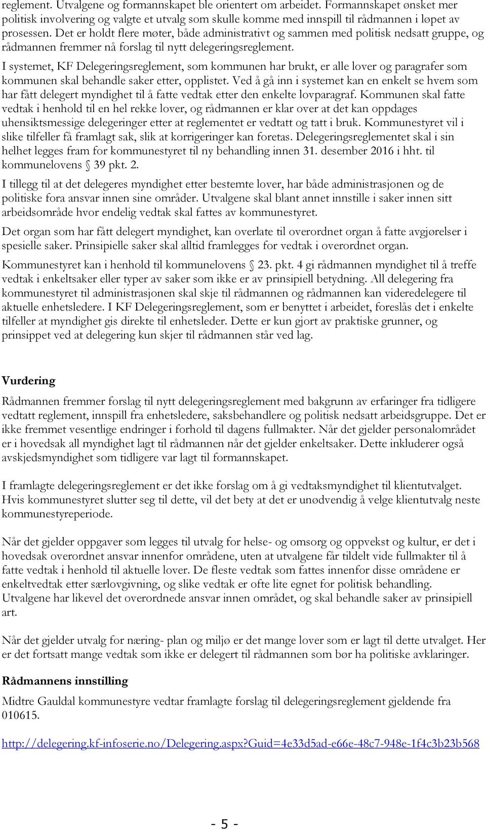 I systemet, KF Delegeringsreglement, som kommunen har brukt, er alle lover og paragrafer som kommunen skal behandle saker etter, opplistet.