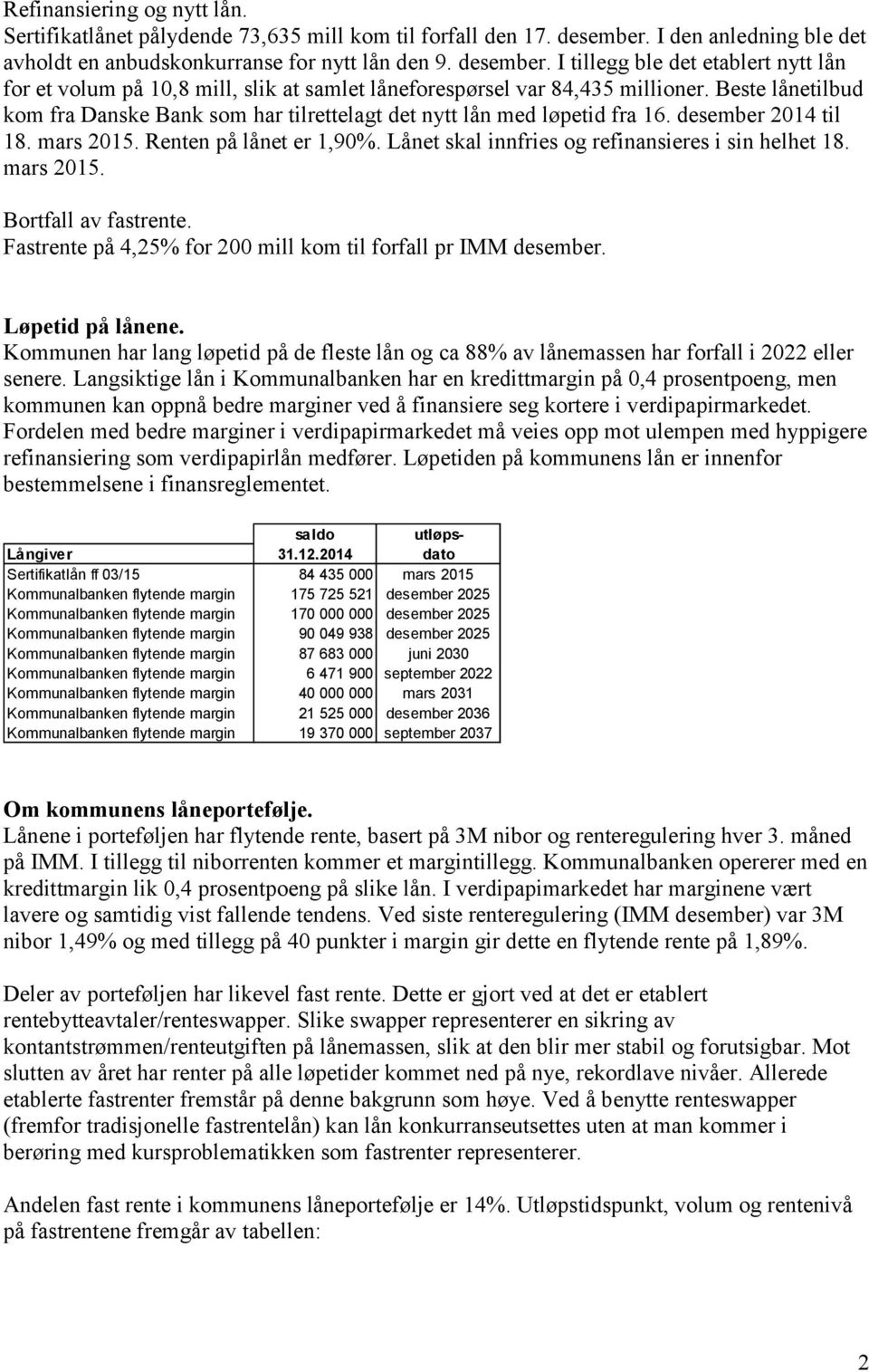 Beste lånetilbud kom fra Danske Bank som har tilrettelagt det nytt lån med løpetid fra 16. desember 2014 til 18. mars 2015. Renten på lånet er 1,90%.