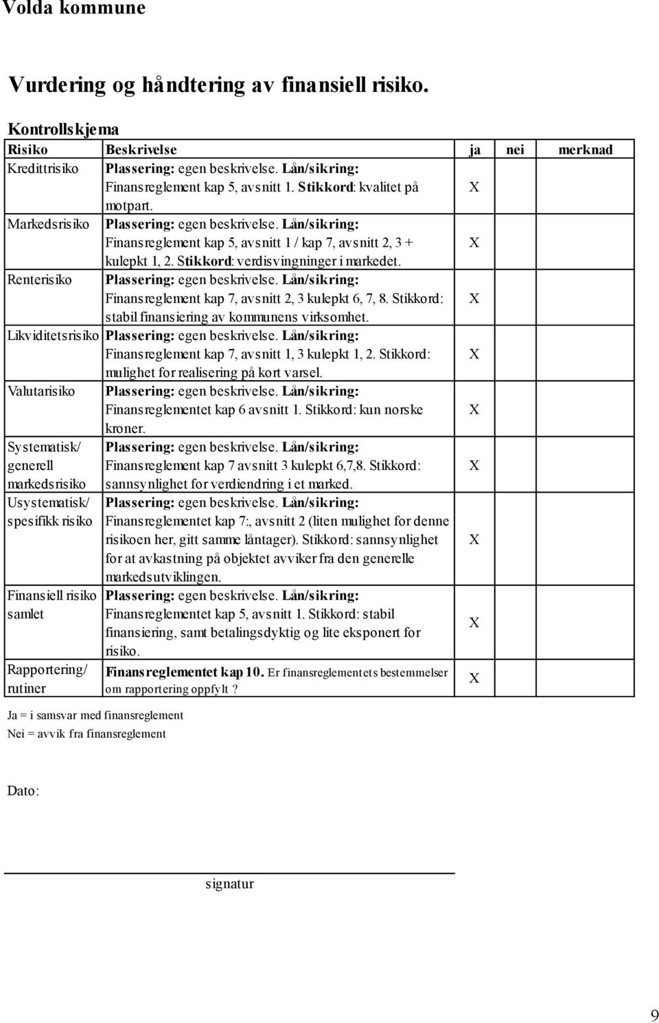 Stikkord: verdisvingninger i markedet. Renterisiko Plassering: egen beskrivelse. Lån/sikring: Finansreglement kap 7, avsnitt 2, 3 kulepkt 6, 7, 8.