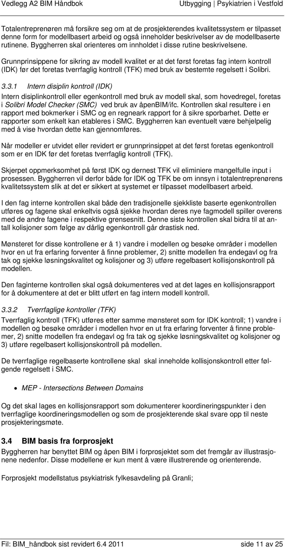 Grunnprinsippene for sikring av modell kvalitet er at det først foretas fag intern kontroll (IDK) før det foretas tverrfaglig kontroll (TFK) med bruk av bestemte regelsett i Solibri. 3.