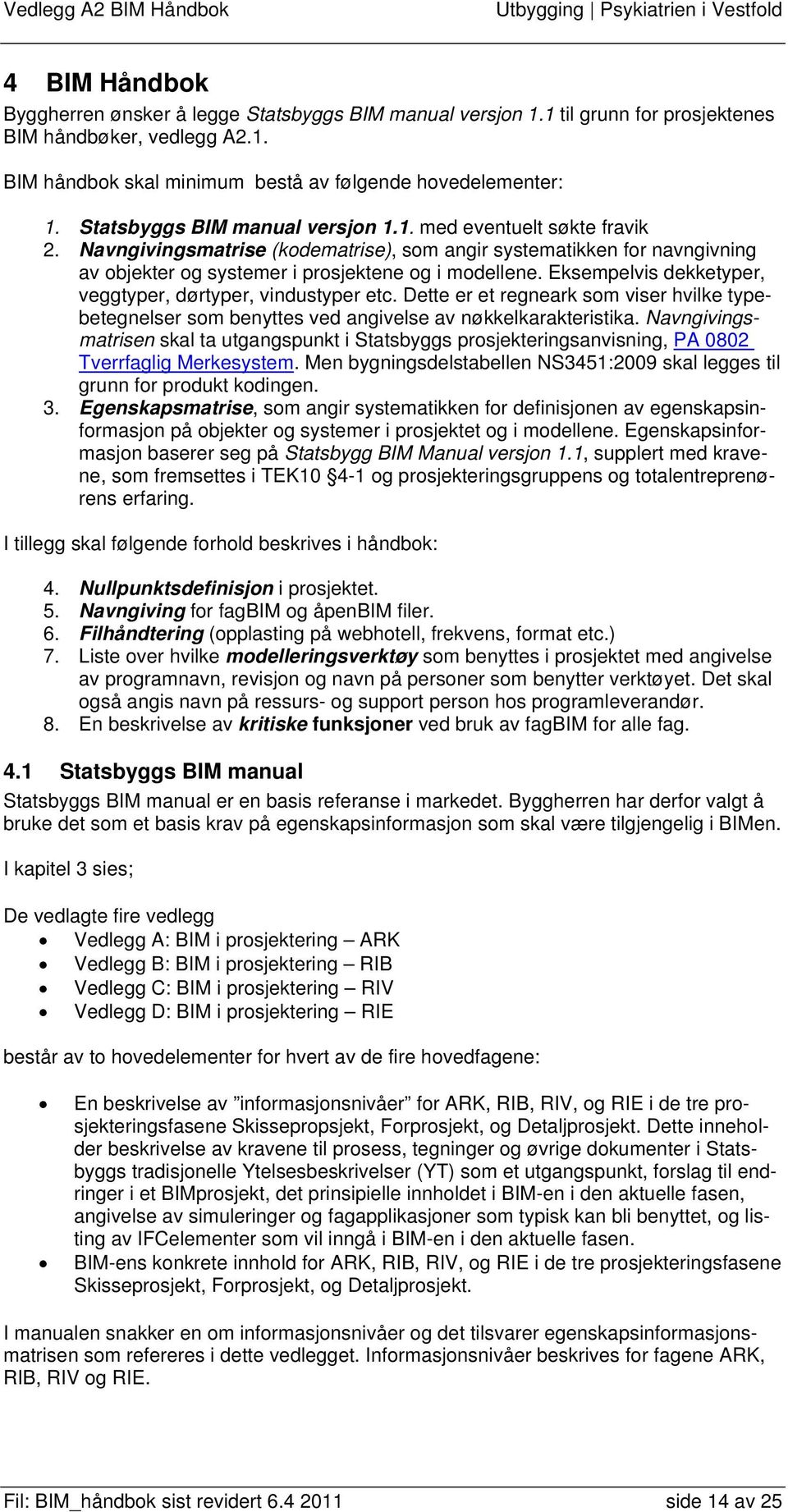 Eksempelvis dekketyper, veggtyper, dørtyper, vindustyper etc. Dette er et regneark som viser hvilke typebetegnelser som benyttes ved angivelse av nøkkelkarakteristika.