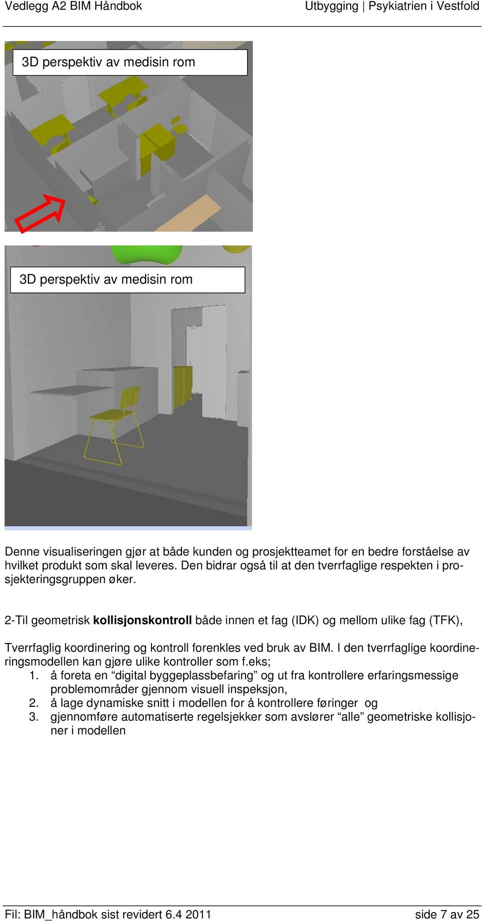 2-Til geometrisk kollisjonskontroll både innen et fag (IDK) og mellom ulike fag (TFK), Tverrfaglig koordinering og kontroll forenkles ved bruk av BIM.