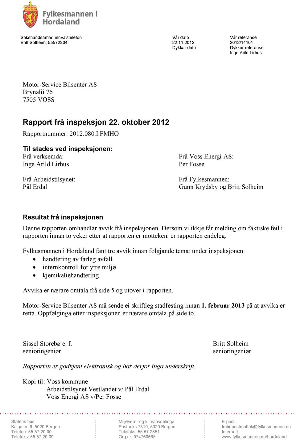 ge Arild Lirhus Motor-Service Bilsenter AS Brynalii 76 7505 VOSS Rapport frå inspeksjon 22. oktober 2012 Rapportnummer: 2012.080.I.