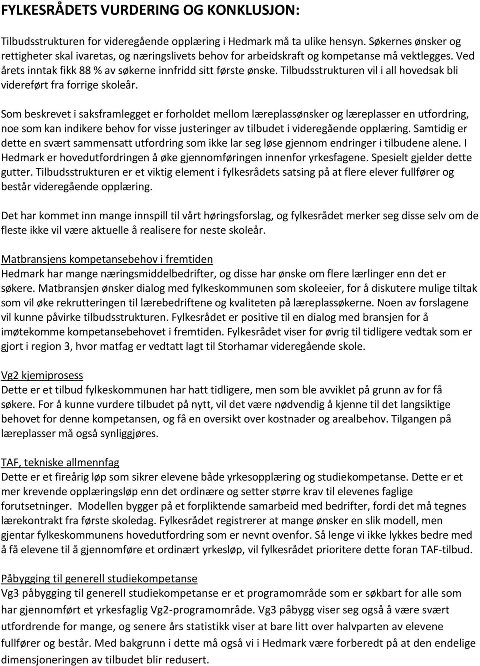 Tilbudsstrukturen vil i all hovedsak bli videreført fra forrige skoleår.