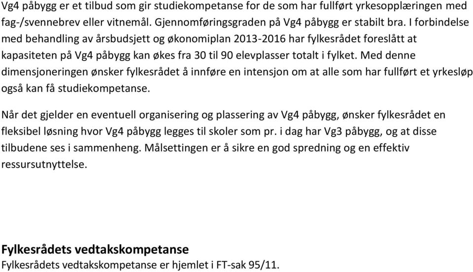 Med denne dimensjoneringen ønsker fylkesrådet å innføre en intensjon om at alle som har fullført et yrkesløp også kan få studiekompetanse.