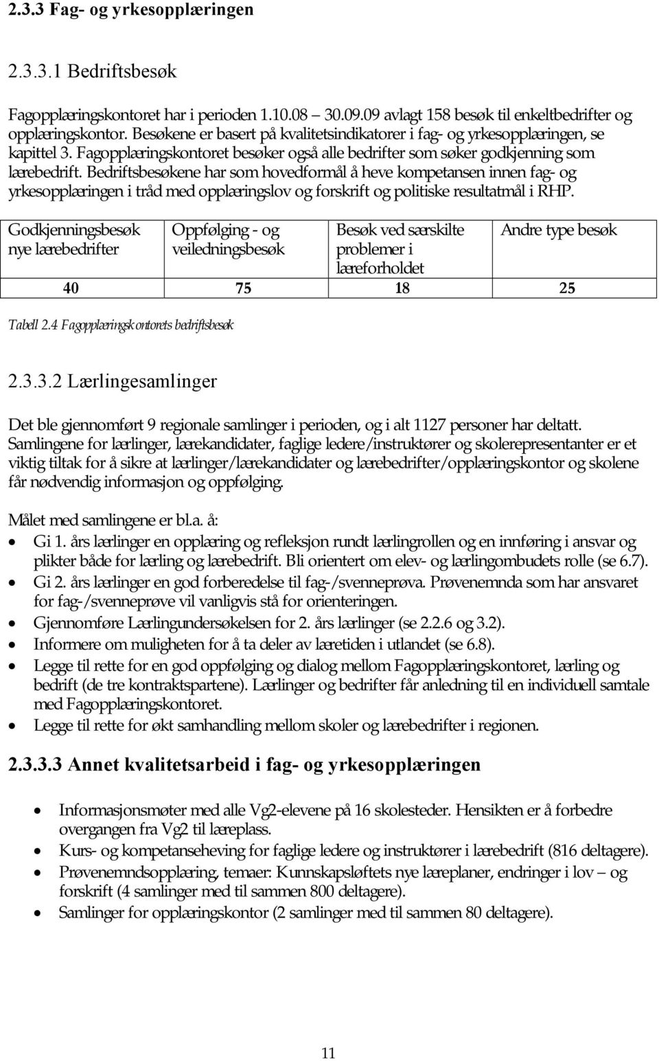 Bedriftsbesøkene har som hovedformål å heve kompetansen innen fag- og yrkesopplæringen i tråd med opplæringslov og forskrift og politiske resultatmål i RHP.